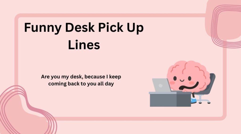 Funny Desk Pick Up Lines