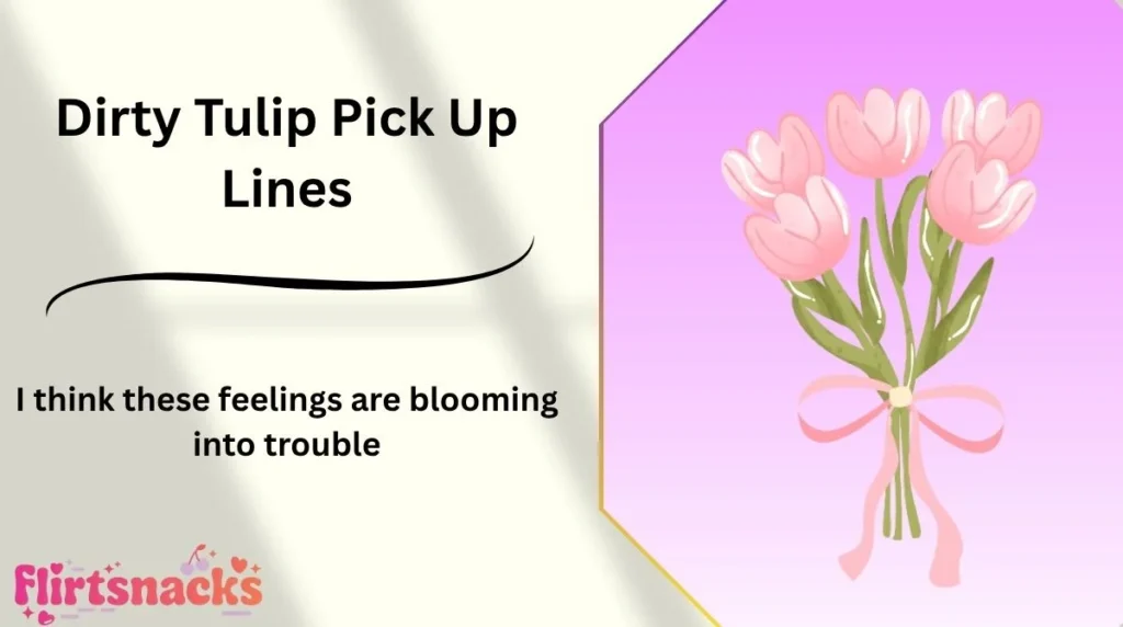 Dirty Tulip Pick Up Lines
