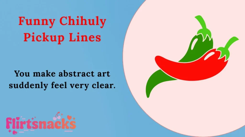 Funny Chihuly Pickup Lines