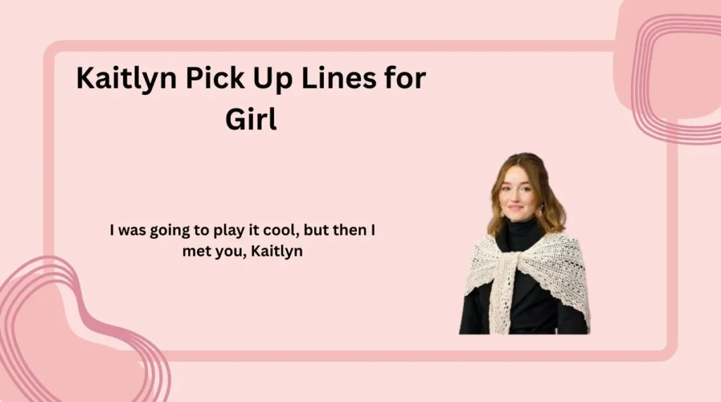 Kaitlyn Pick Up Lines for Girl