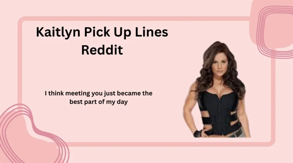 Kaitlyn Pick Up Lines Reddit
