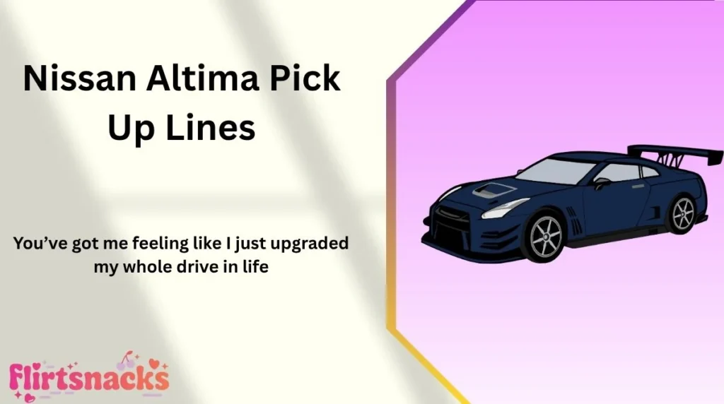 Nissan Altima Pick Up Lines