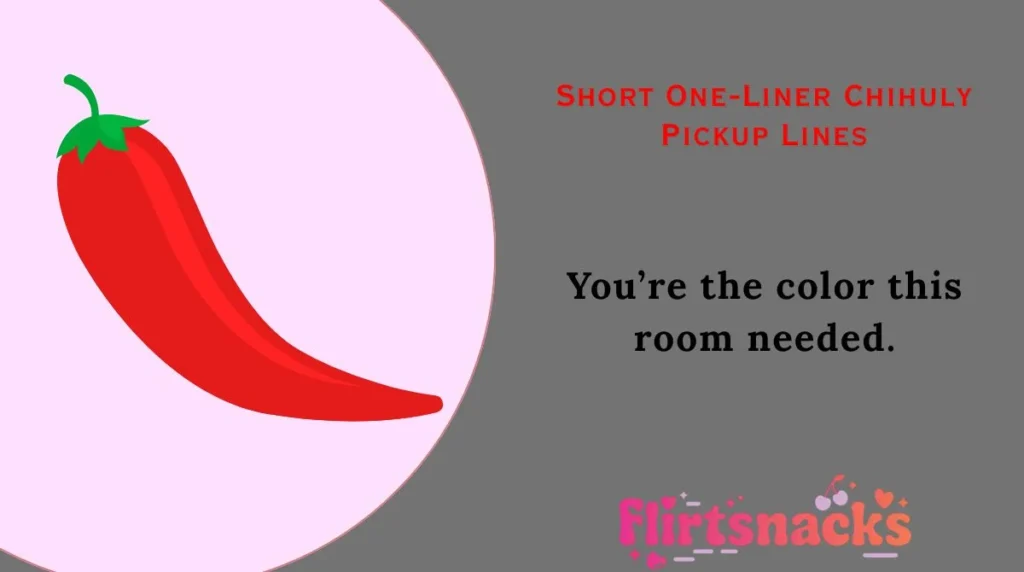 Short One-Liner Chihuly Pickup Lines