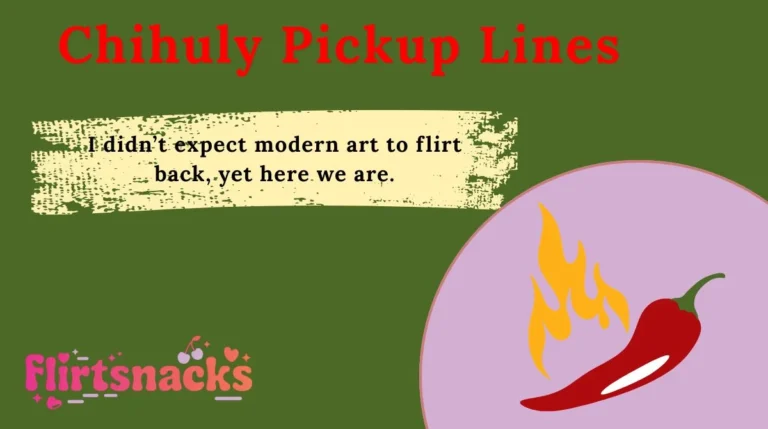 Chihuly Pickup Lines