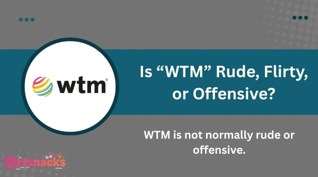 WTM is not normally rude or offensive.